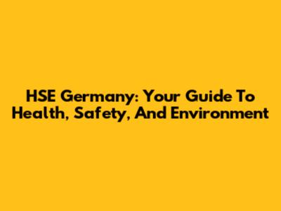 HSE Germany: Your Guide To Health, Safety, And Environment