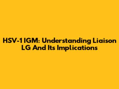 HSV-1 IGM: Understanding Liaison LG And Its Implications