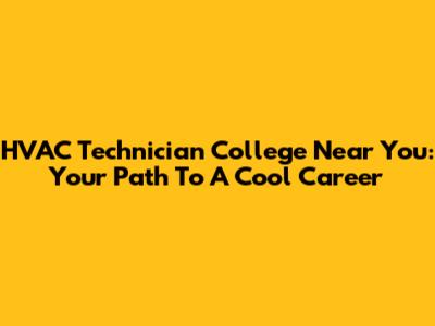 HVAC Technician College Near You: Your Path To A Cool Career