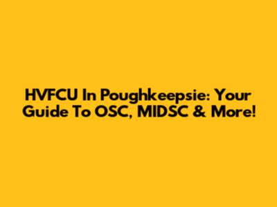 HVFCU In Poughkeepsie: Your Guide To OSC, MIDSC & More!