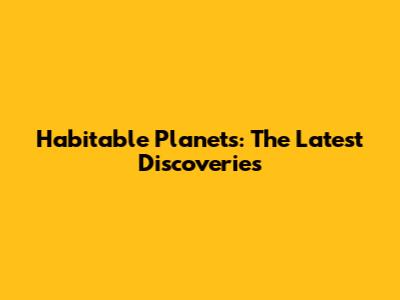 Habitable Planets: The Latest Discoveries