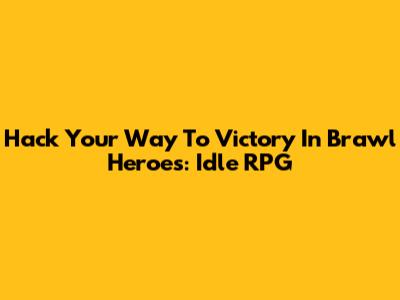 Hack Your Way To Victory In Brawl Heroes: Idle RPG