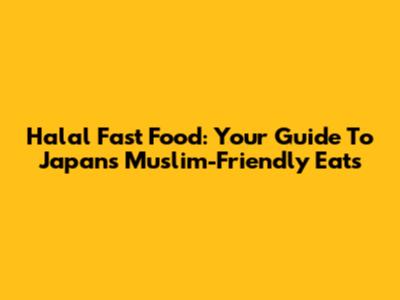 Halal Fast Food: Your Guide To Japan's Muslim-Friendly Eats