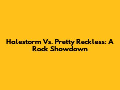 Halestorm Vs. Pretty Reckless: A Rock Showdown