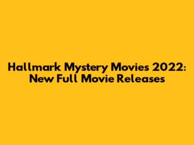 Hallmark Mystery Movies 2022: New Full Movie Releases