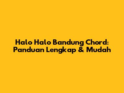 Halo Halo Bandung Chord: Panduan Lengkap & Mudah