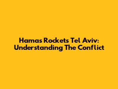 Hamas Rockets Tel Aviv: Understanding The Conflict