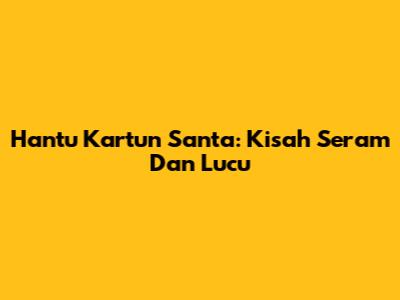 Hantu Kartun Santa: Kisah Seram Dan Lucu
