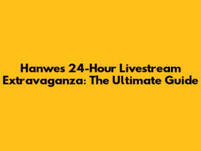 Hanwe's 24-Hour Livestream Extravaganza: The Ultimate Guide