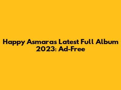 Happy Asmara's Latest Full Album 2023: Ad-Free