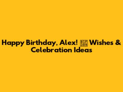 Happy Birthday, Alex! 🎉 Wishes & Celebration Ideas