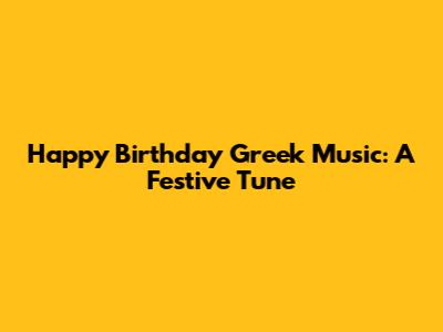 Happy Birthday Greek Music: A Festive Tune
