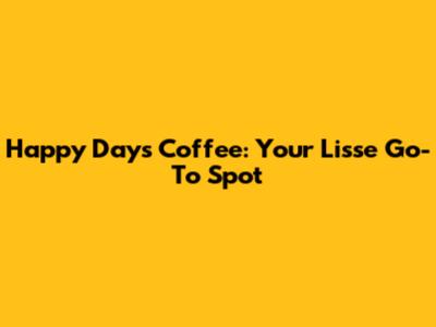 Happy Days Coffee: Your Lisse Go-To Spot
