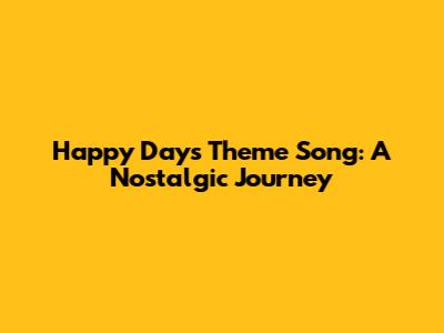 Happy Days Theme Song: A Nostalgic Journey