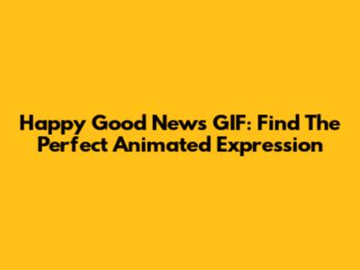 Happy Good News GIF: Find The Perfect Animated Expression