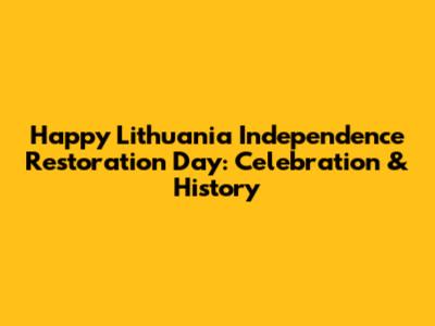 Happy Lithuania Independence Restoration Day: Celebration & History