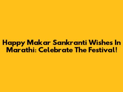 Happy Makar Sankranti Wishes In Marathi: Celebrate The Festival!
