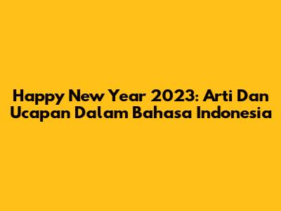 Happy New Year 2023: Arti Dan Ucapan Dalam Bahasa Indonesia