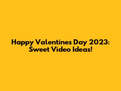 Happy Valentine's Day 2023: Sweet Video Ideas!