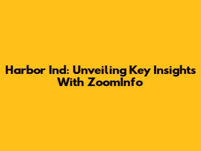 Harbor Ind: Unveiling Key Insights With ZoomInfo