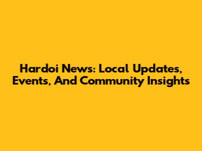 Hardoi News: Local Updates, Events, And Community Insights