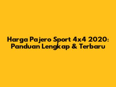 Harga Pajero Sport 4x4 2020: Panduan Lengkap & Terbaru