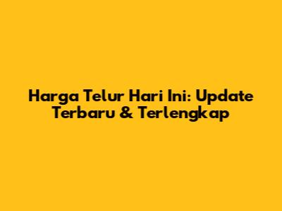 Harga Telur Hari Ini: Update Terbaru & Terlengkap