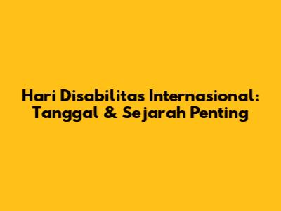 Hari Disabilitas Internasional: Tanggal & Sejarah Penting