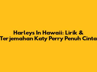 Harleys In Hawaii: Lirik & Terjemahan Katy Perry Penuh Cinta