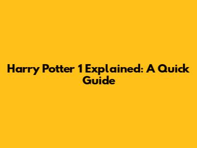 Harry Potter 1 Explained: A Quick Guide