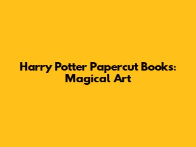 Harry Potter Papercut Books: Magical Art