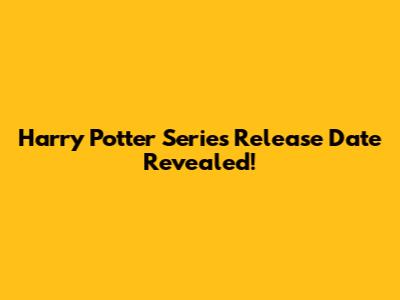 Harry Potter Series Release Date Revealed!