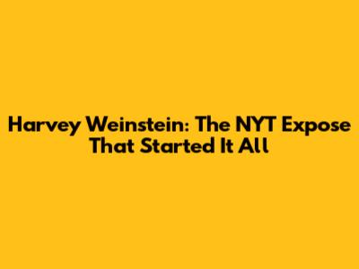 Harvey Weinstein: The NYT Expose That Started It All