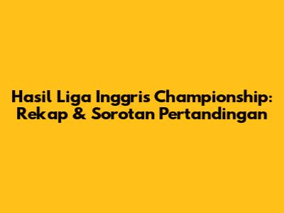 Hasil Liga Inggris Championship: Rekap & Sorotan Pertandingan