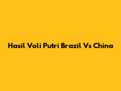Hasil Voli Putri Brazil Vs China