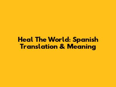Heal The World: Spanish Translation & Meaning