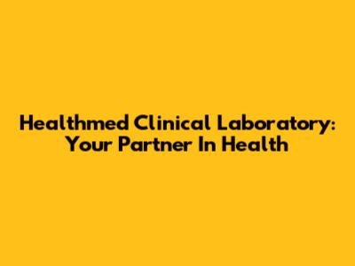 Healthmed Clinical Laboratory: Your Partner In Health