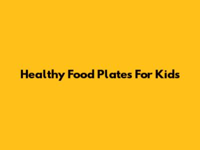 Healthy Food Plates For Kids
