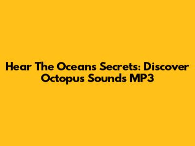 Hear The Ocean's Secrets: Discover Octopus Sounds MP3