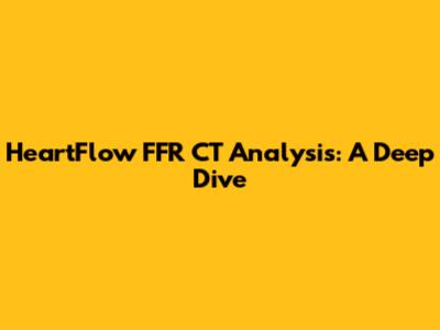 HeartFlow FFR CT Analysis: A Deep Dive