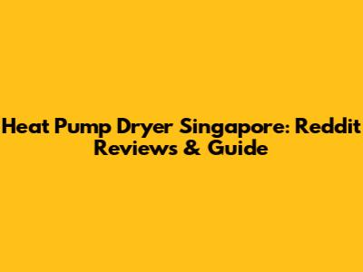 Heat Pump Dryer Singapore: Reddit Reviews & Guide