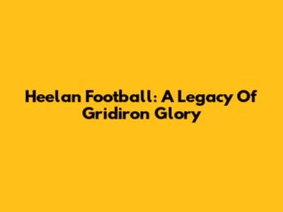 Heelan Football: A Legacy Of Gridiron Glory