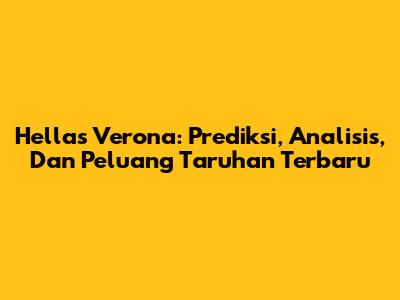 Hellas Verona: Prediksi, Analisis, Dan Peluang Taruhan Terbaru