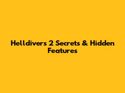 Helldivers 2 Secrets & Hidden Features