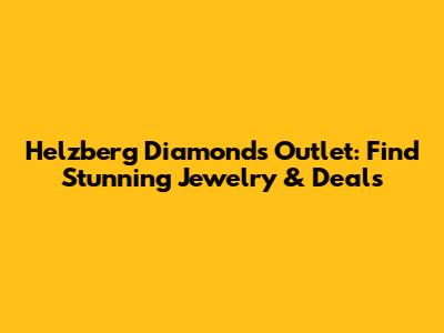 Helzberg Diamonds Outlet: Find Stunning Jewelry & Deals