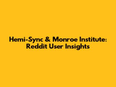Hemi-Sync & Monroe Institute: Reddit User Insights