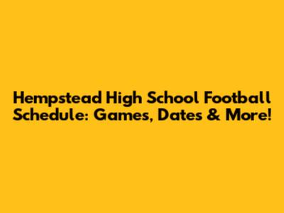 Hempstead High School Football Schedule: Games, Dates & More!