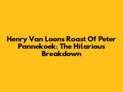 Henry Van Loon's Roast Of Peter Pannekoek: The Hilarious Breakdown