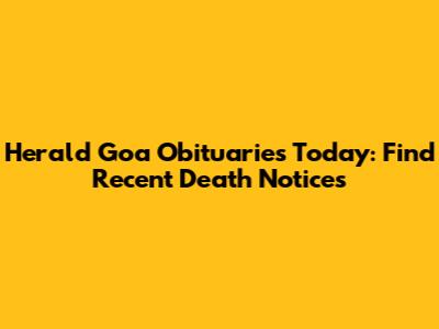 Herald Goa Obituaries Today: Find Recent Death Notices