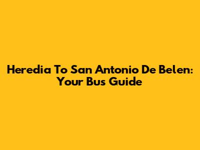 Heredia To San Antonio De Belen: Your Bus Guide